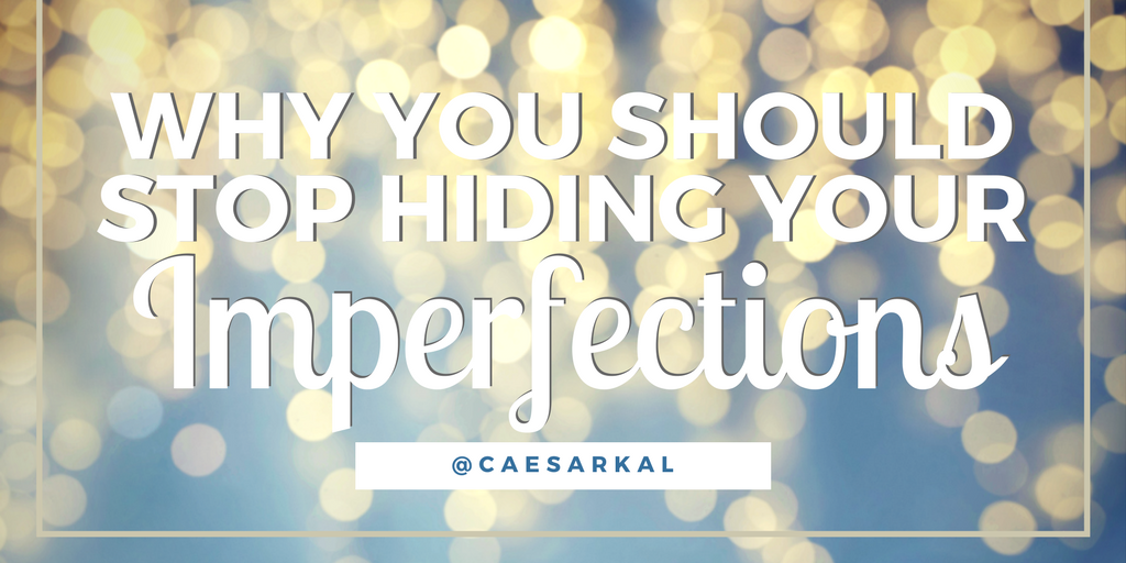 why you should stop hiding your imperfections
