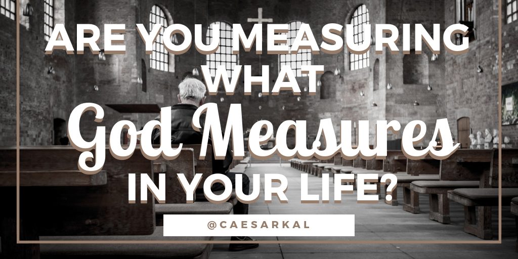 are you measuring what god measures in your life and ministry