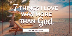 7 things I love way more than god