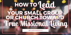 how to lead your small group or church toward true missional living