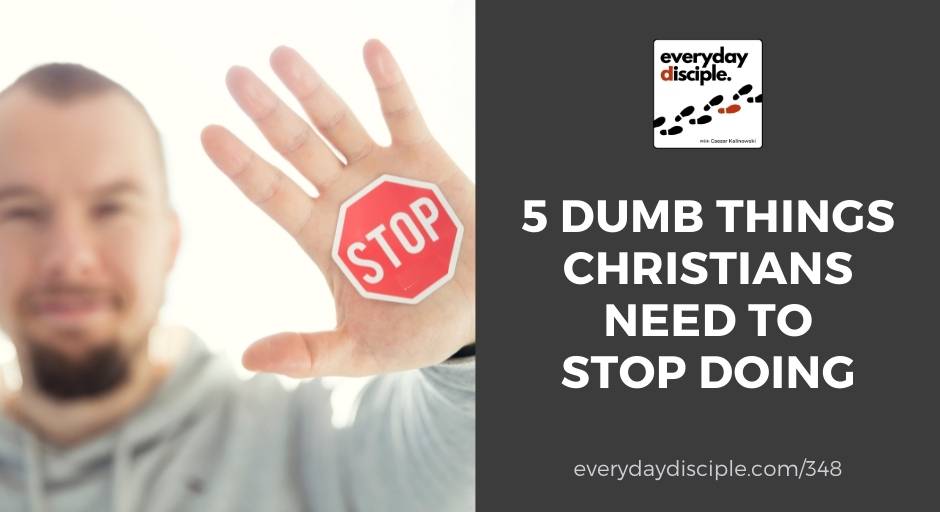 5 Dumb Things Christians Need To Stop Doing