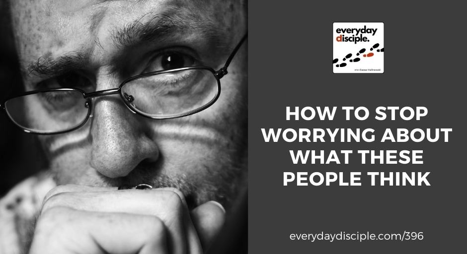 How to Stop Worrying About What These People Think