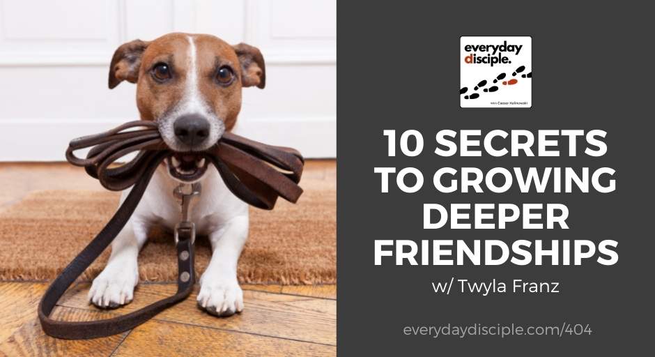 10 Secrets to Growing Deeper Friendships
